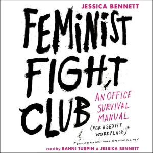 Feminist Fight Club An Office Survival Manual for a Sexist Workplace, Jessica Bennett