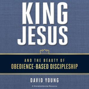 King Jesus and the Beauty of Obedienc..., David Young