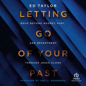 Letting Go of Your Past: Move Beyond Regret, Hurt, and Resentment Through Jesus Alone