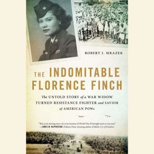 The Indomitable Florence Finch: The Untold Story of a War Widow Turned Resistance Fighter and Savior of American POWs, Robert J. Mrazek