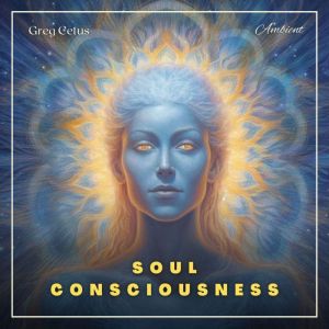 Soul Consciousness, Greg Cetus