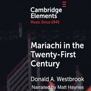 Mariachi in the Twenty-First Century: Cambridge Elements in Music Since 1945