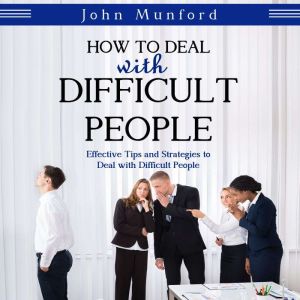 How to Deal with Difficult People, John Munford