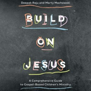 Build on Jesus: A Comprehensive Guide to Gospel-Based Children's Ministry