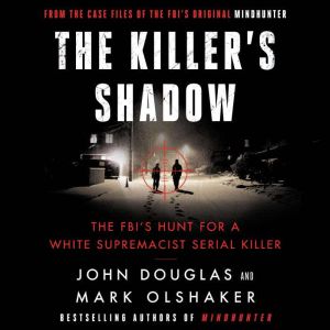 The Killer's Shadow: The FBI's Hunt for a White Supremacist Serial Killer, John E. Douglas