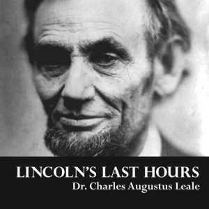 Lincolns Last Hours, Dr. Charles Augustus Leale