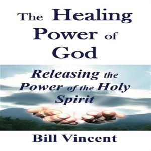 The Healing Power of God, Bill Vincent