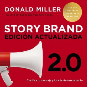 Storybrand 2.0 Edicin actualizada: Clarifica tu mensaje y los clientes escuchar¡n