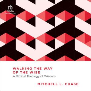 Walking the Way of the Wise: A Biblical Theology of Wisdom (Essential Studies in Biblical Theology)
