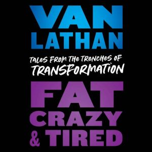 Fat, Crazy, and Tired, Van Lathan Jr.