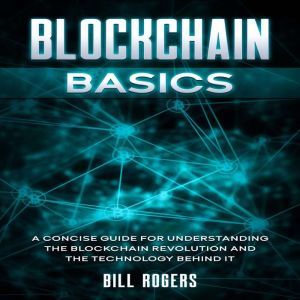 Blockchain Basics A Concise Guide fo..., Bill Rogers