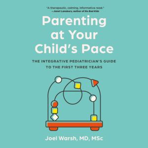 Parenting at Your Child's Pace: The Integrative Pediatricians Guide to the First Three Years