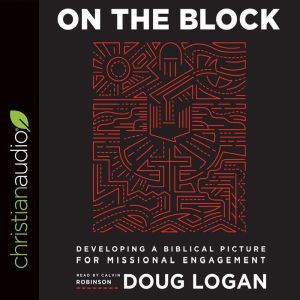 On the Block: Developing a Biblical Picture for Missional Engagement, Doug Logan