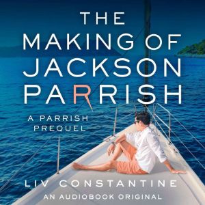 The Making of Jackson Parrish, Liv Constantine