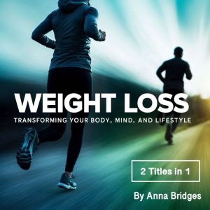 Weight Loss: Transforming Your Body, Mind, and Lifestyle (2 Titles in 1)