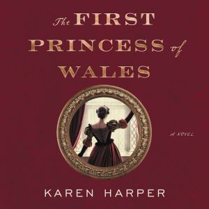 The First Princess of Wales: A Novel, Karen Harper