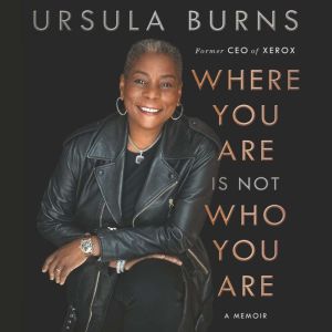 Where You Are Is Not Who You Are, Ursula Burns