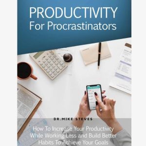 Productivity For Procrastinators, Dr. Mike Steves