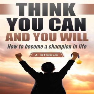 Think You Can and You Will, J. Steele