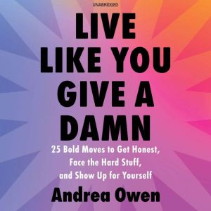 Live Like You Give a Damn: 25 Bold Moves to Get Honest, Face the Hard Stuff, and Show Up for Yourself