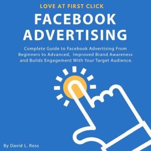 Facebook Advertising: Complete Guide to Facebook Advertising From Beginners to Advanced ,  Improved Brand Awareness and Builds Engagement With Your Target Audience., David L. Ross