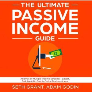 The Ultimate Passive Income Guide, Adam P. Godin, Seth Grant