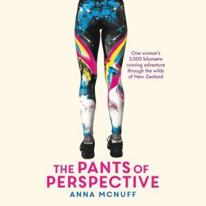 The Pants Of Perspective: One woman's 3,000 kilometre running adventure through the wilds of New Zealand, Anna McNuff