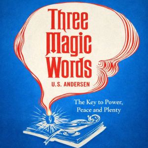 Three Magic Words: The Key to Power, Peace and Plenty