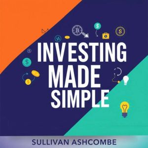 Investing Made Simple: Secrets to Building Wealth Effortlessly: "Unlock your financial potential! Dive into captivating audio