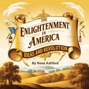 The Enlightenment in America: Ideas and Revolution