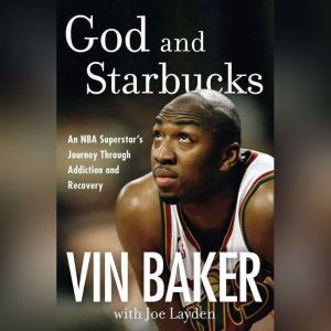 God and Starbucks: An NBA Superstar's Journey Through Addiction and Recovery, Vin Baker