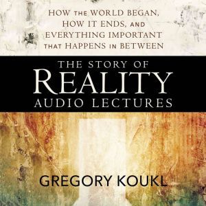 The Story of Reality Audio Lectures, Gregory Koukl