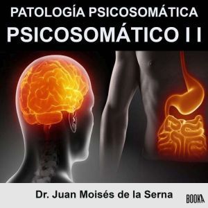 Psicosomatico II Patologia Psicosoma..., Juan Moises de la Serna