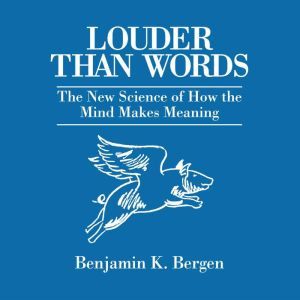 Louder Than Words, Benjamin K. Bergen