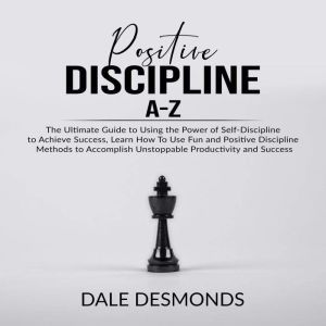 Positive Discipline AZ The Ultimate..., Dale Desmonds