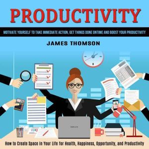 Productivity How to Create Space in ..., James Thomson