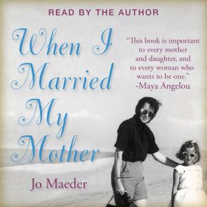 WHEN I MARRIED MY MOTHER, Jo Maeder