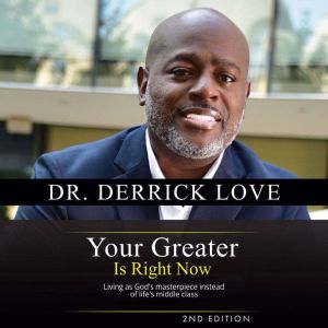 Your Greater is Right Now: Living as God's masterpiece instead of life's middle class