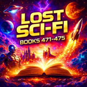 Lost Sci-Fi Books 471 thru 475: Five Classic Adventures of Machines, Monsters, and Men from the Golden Age of Science Fiction
