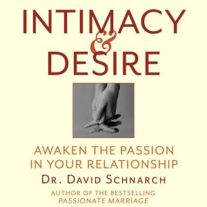 Intimacy & Desire: Awaken The Passion In Your Relationship