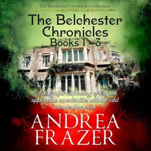 The Belchester Chronicles Books 1  3..., Andrea Frazer