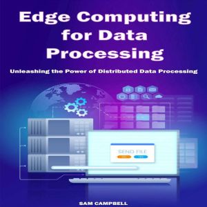 Edge Computing for Data Processing: Unleashing the Power of Distributed Data Processing