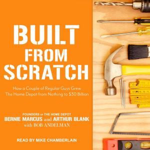 Built from Scratch: How a Couple of Regular Guys Grew The Home Depot from Nothing to $30 Billion, Bob Andelman