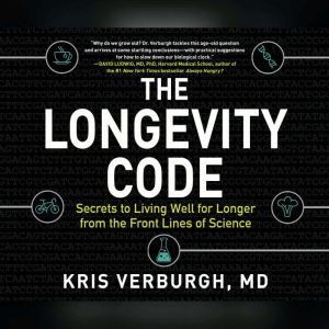 Longevity Code, The Secrets to Living Well for Longer from the Front Lines of Science, Kris Verburgh, MD