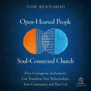 Open-Hearted People, Soul-Connected Church: How Courageous Authenticity Can Transform Your Relationships, Your Community, and