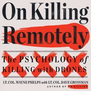 On Killing Remotely: The Psychology of Killing with Drones, Lieutenant Colonel Wayne Phelps
