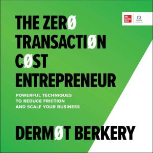 The Zero Transaction Cost Entrepreneu..., Dermot Berkery