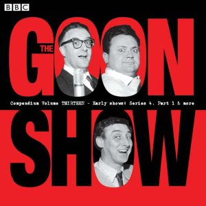 The Goon Show Compendium Volume 13: Early Show, Series 4, Part 1 & More: Episodes from the classic BBC radio comedy series