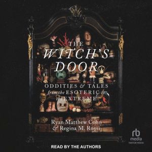 The Witch's Door: Oddities and Tales from the Esoteric to the Extreme