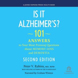 Is It Alzheimer's?: 101 Answers to Your Most Pressing Questions About Memory Loss and Dementia / Second Edition